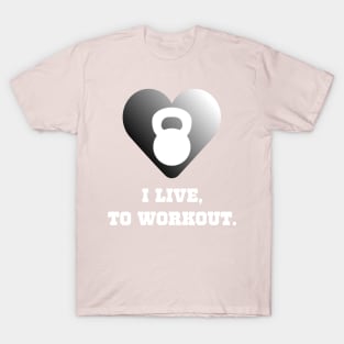 I Live To Workout Workout T-Shirt